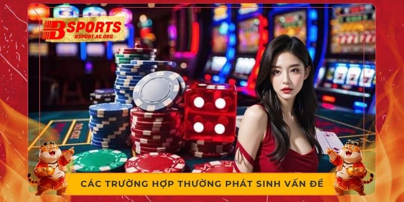 Các trường hợp thường phát sinh vấn đề 