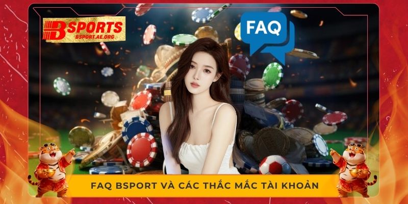 FAQ Bsport và các thắc mắc tài khoản 