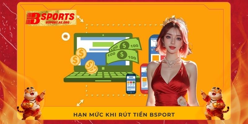 Hạn mức khi rút tiền Bsport