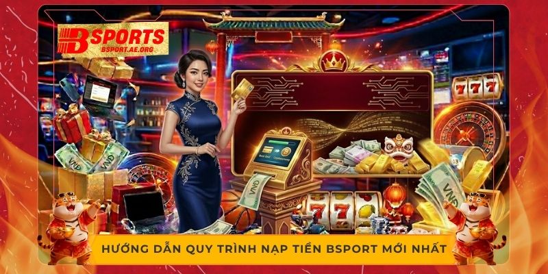 Hướng dẫn quy trình nạp tiền Bsport mới nhất